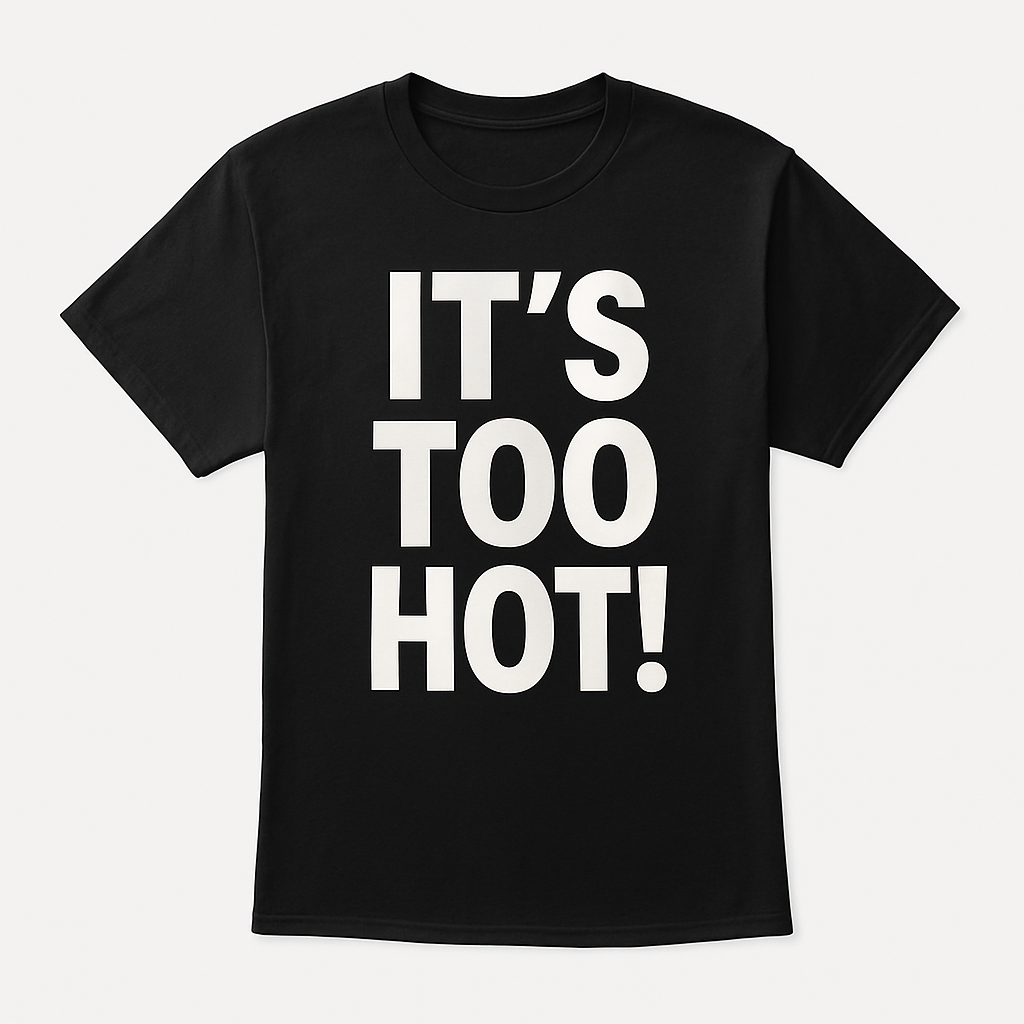 IT'S TOO HOT! T-Shirt Design